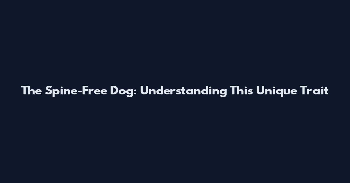 The Spine-Free Dog: Understanding This Unique Trait