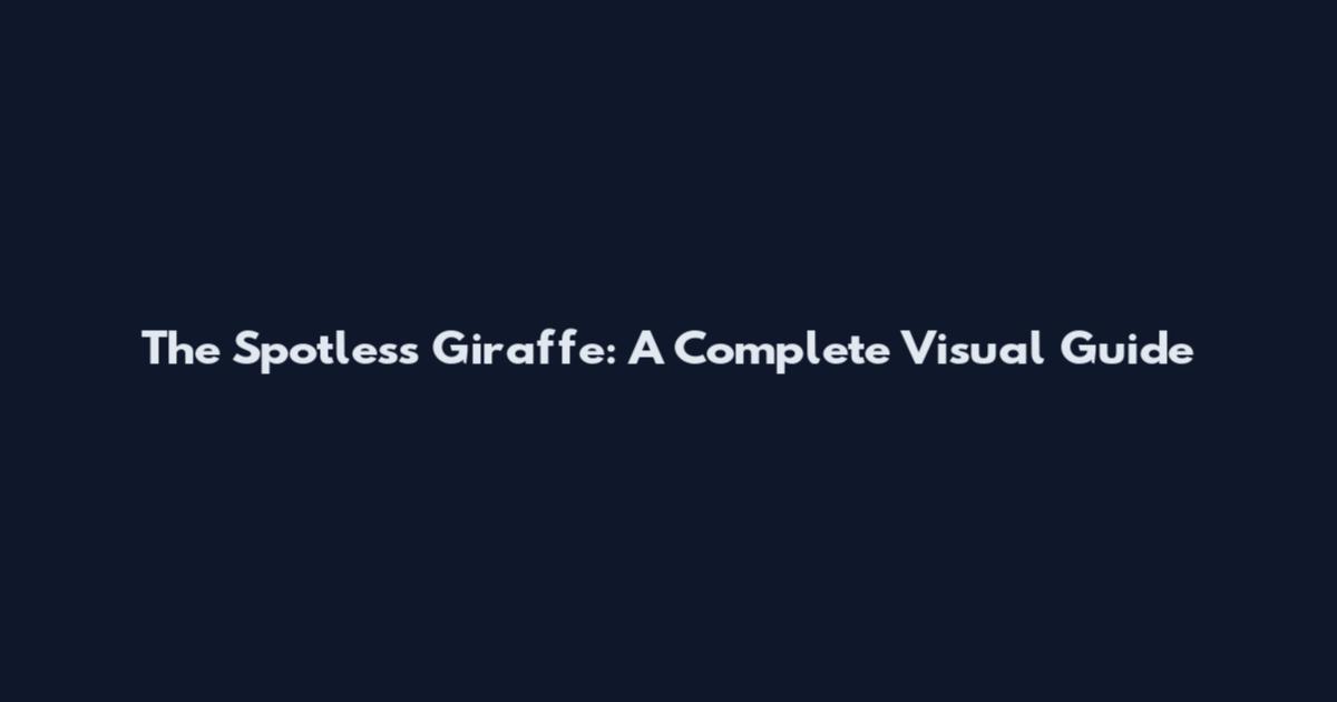 The Spotless Giraffe: A Complete Visual Guide