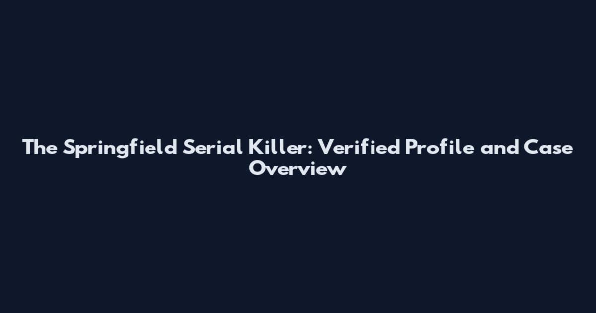 The Springfield Serial Killer: Verified Profile and Case Overview