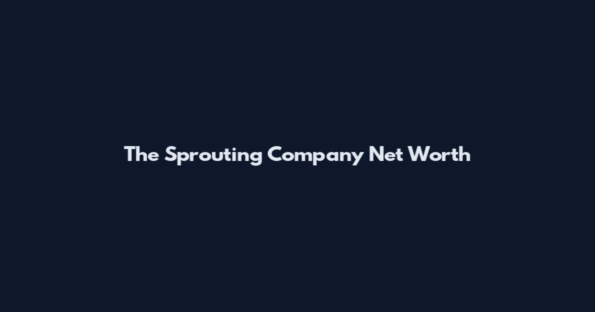 The Sprouting Company Net Worth