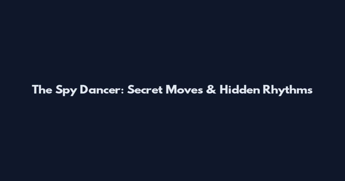 The Spy Dancer: Secret Moves & Hidden Rhythms