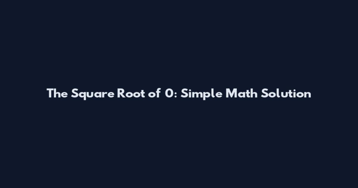 The Square Root of 0: Simple Math Solution
