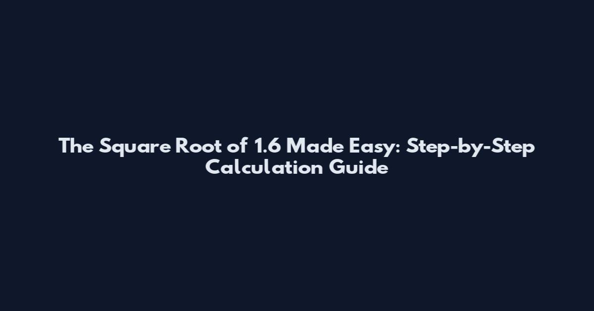 The Square Root of 1.6 Made Easy: Step-by-Step Calculation Guide