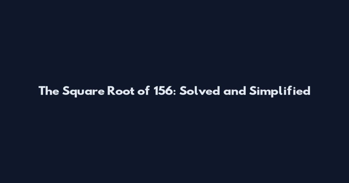 The Square Root of 156: Solved and Simplified