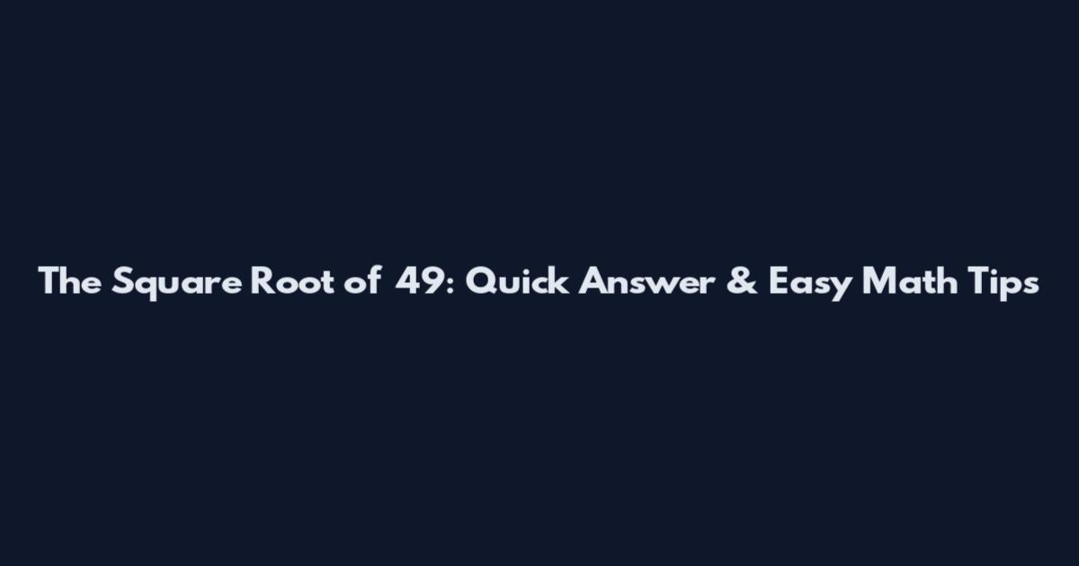 The Square Root of 49: Quick Answer & Easy Math Tips