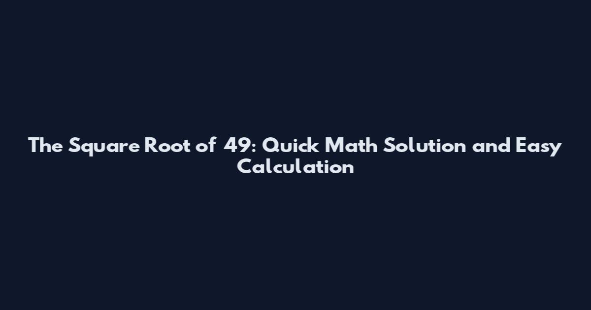 The Square Root of 49: Quick Math Solution and Easy Calculation