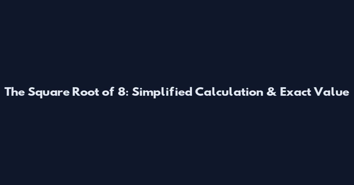 The Square Root of 8: Simplified Calculation & Exact Value