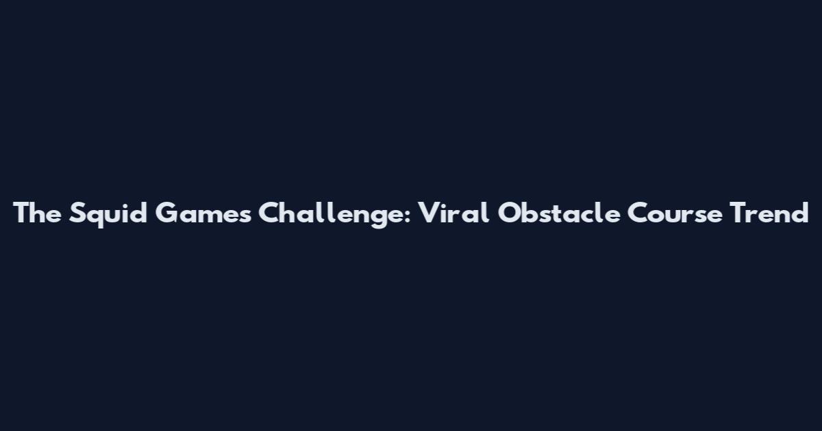 The Squid Games Challenge: Viral Obstacle Course Trend