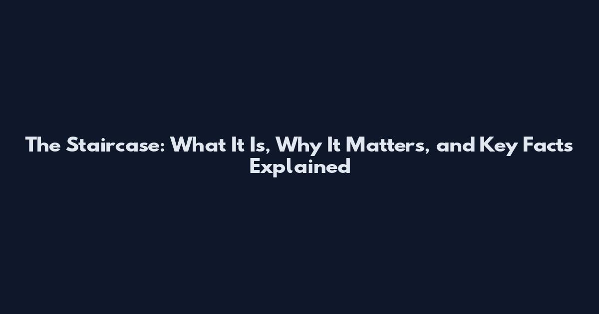 The Staircase: What It Is, Why It Matters, and Key Facts Explained