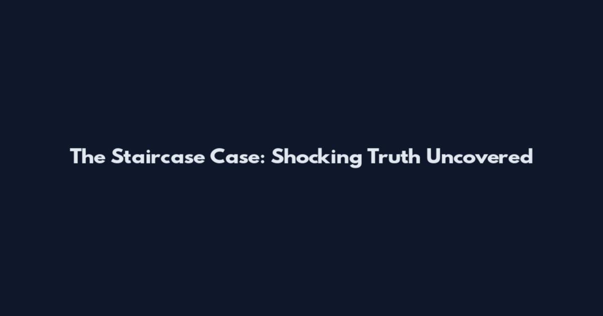 The Staircase Case: Shocking Truth Uncovered
