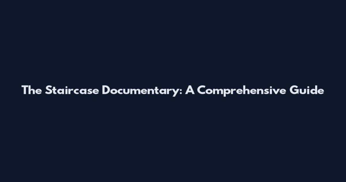 The Staircase Documentary: A Comprehensive Guide