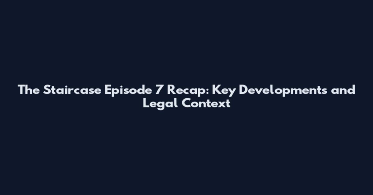 The Staircase Episode 7 Recap: Key Developments and Legal Context
