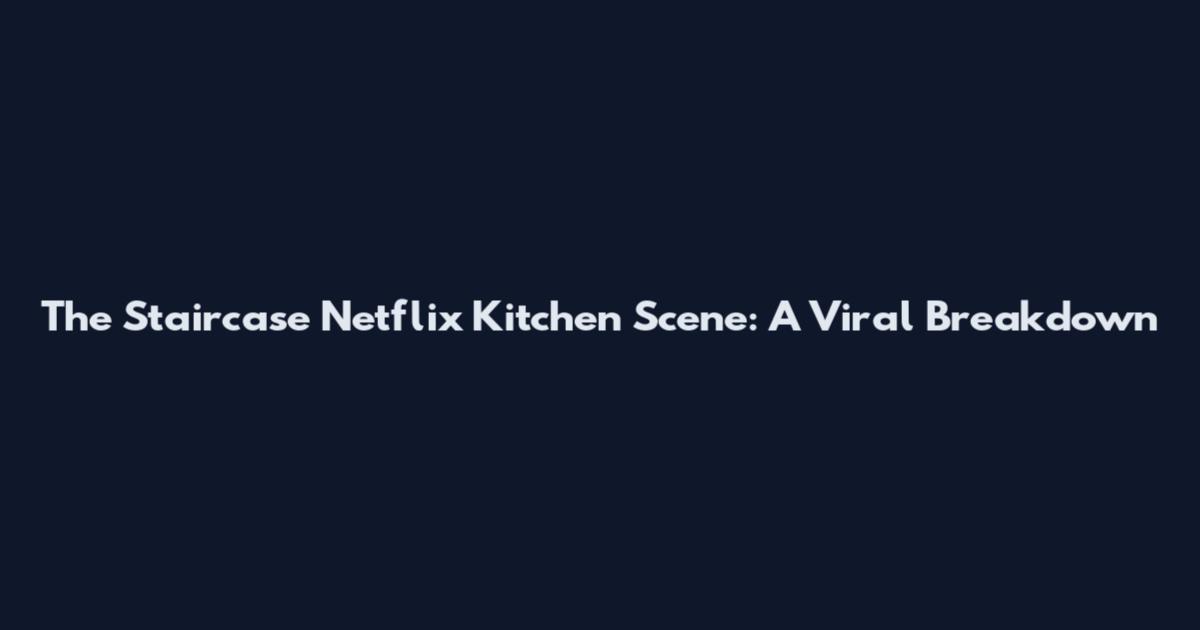 The Staircase Netflix Kitchen Scene: A Viral Breakdown