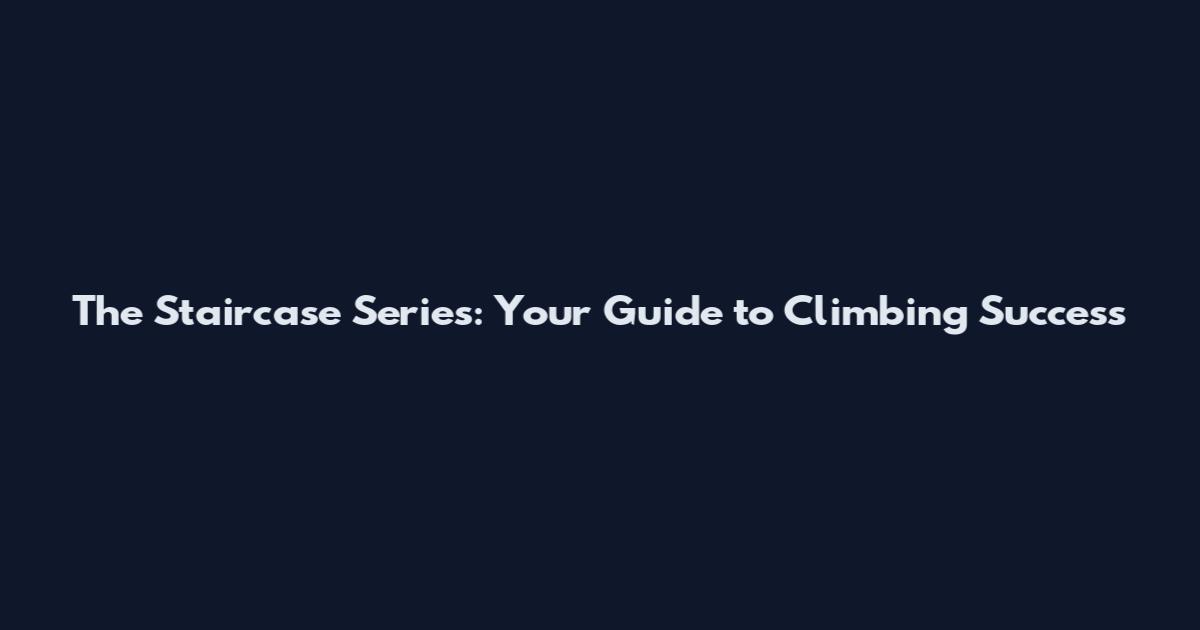 The Staircase Series: Your Guide to Climbing Success