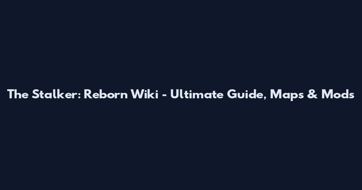 The Stalker: Reborn Wiki - Ultimate Guide, Maps & Mods