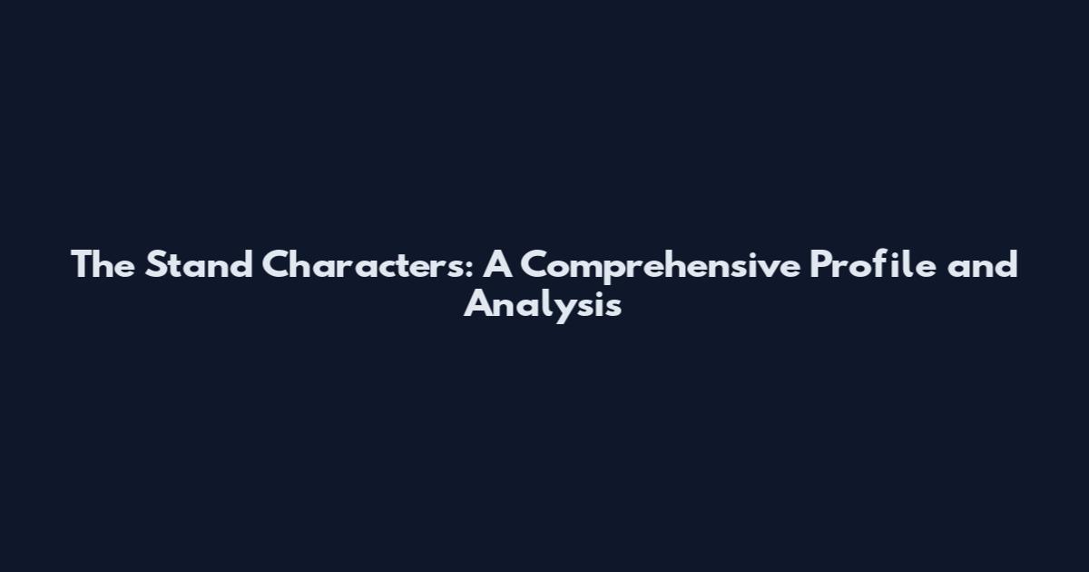The Stand Characters: A Comprehensive Profile and Analysis