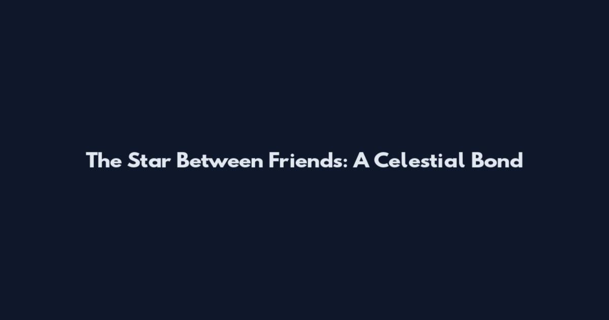 The Star Between Friends: A Celestial Bond