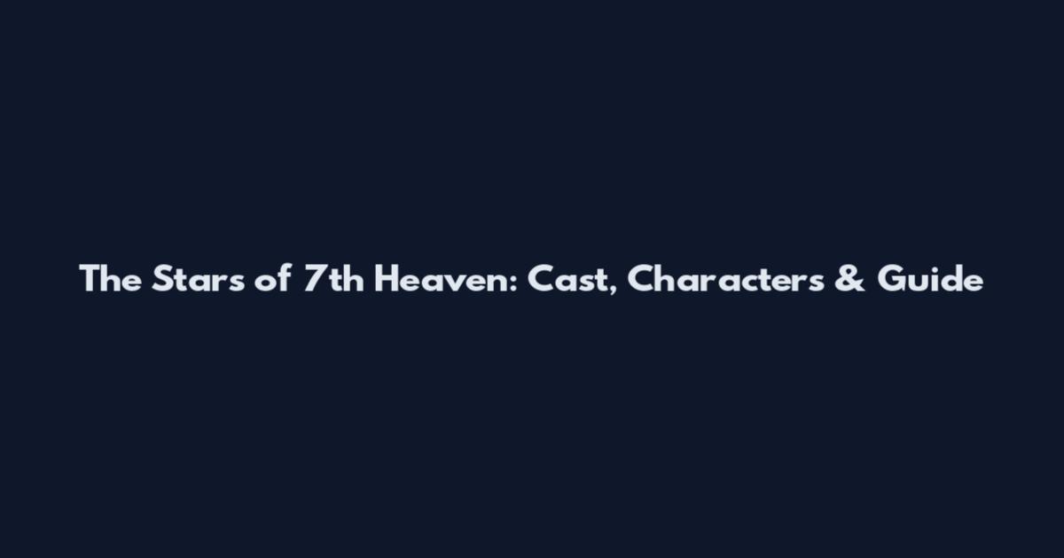The Stars of 7th Heaven: Cast, Characters & Guide