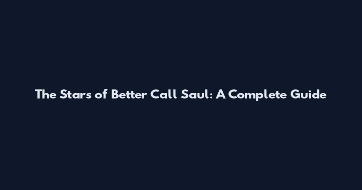 The Stars of Better Call Saul: A Complete Guide