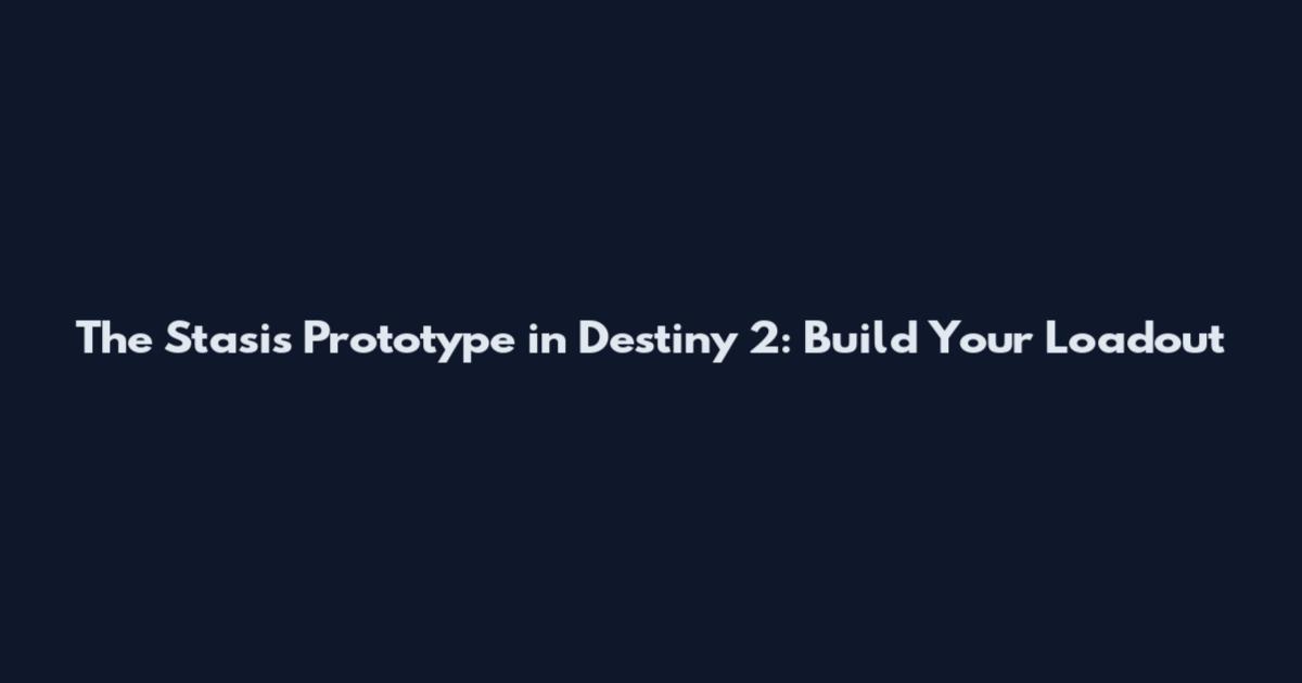 The Stasis Prototype in Destiny 2: Build Your Loadout