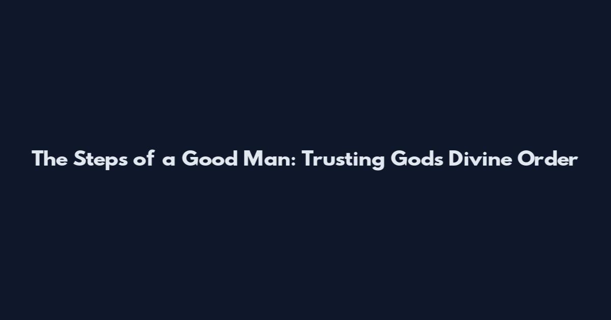 The Steps of a Good Man: Trusting God's Divine Order