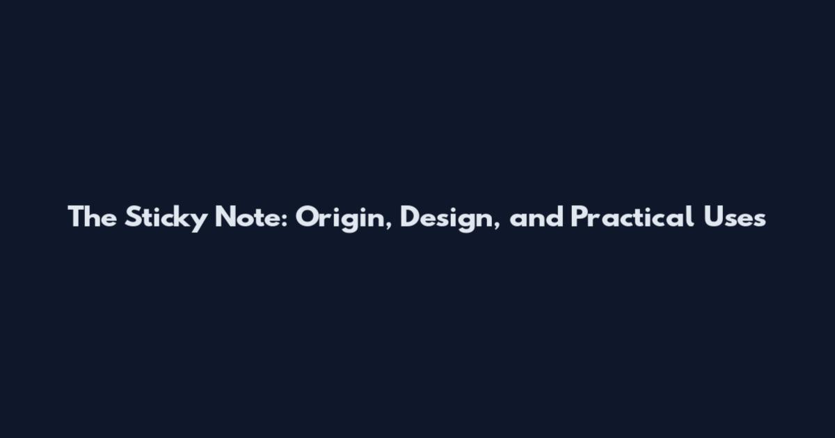 The Sticky Note: Origin, Design, and Practical Uses