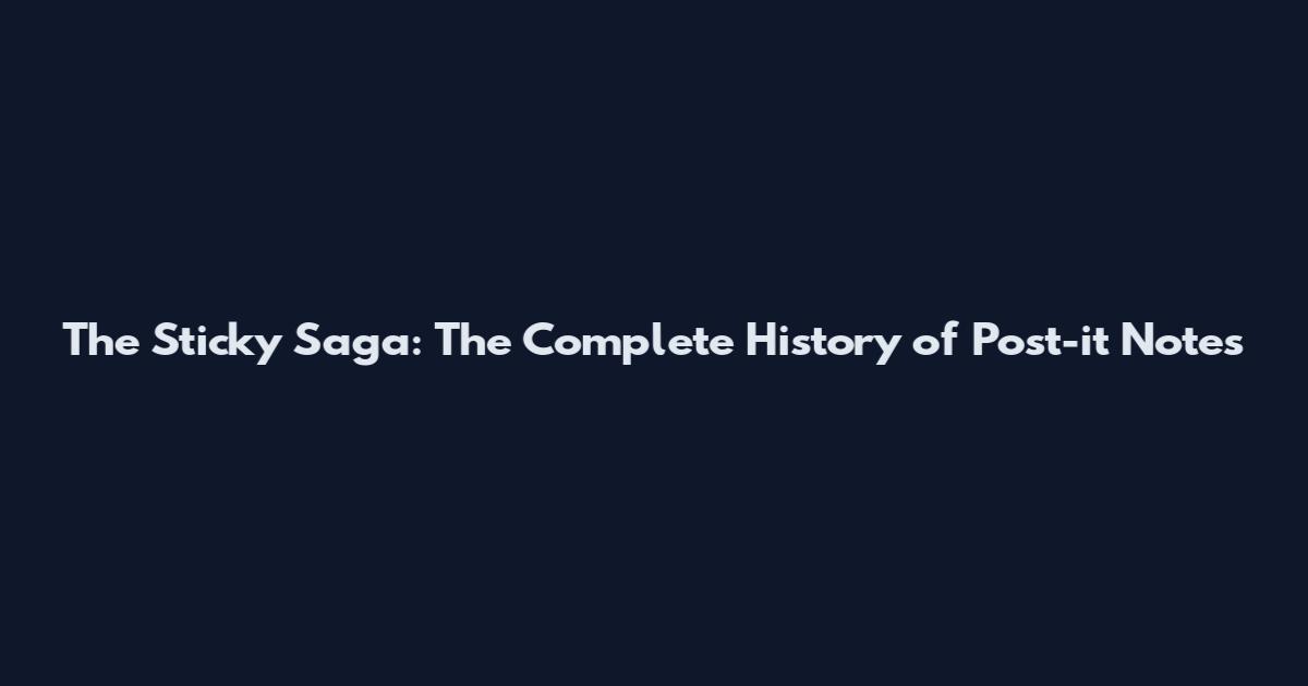 The Sticky Saga: The Complete History of Post-it Notes