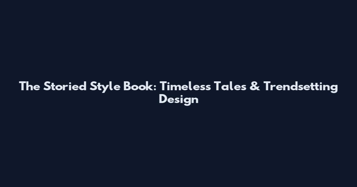 The Storied Style Book: Timeless Tales & Trendsetting Design
