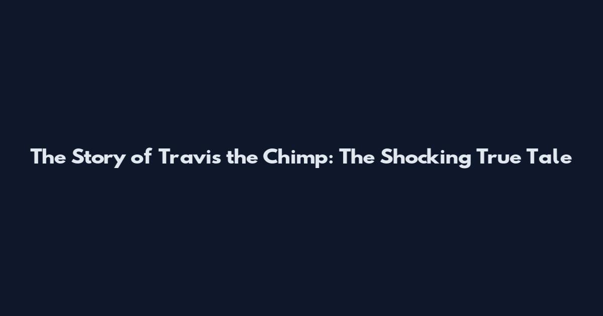 The Story of Travis the Chimp: The Shocking True Tale