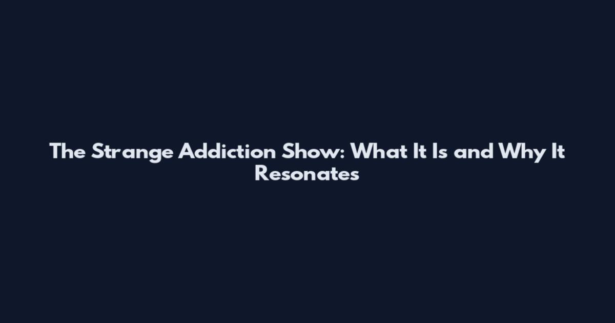 The Strange Addiction Show: What It Is and Why It Resonates