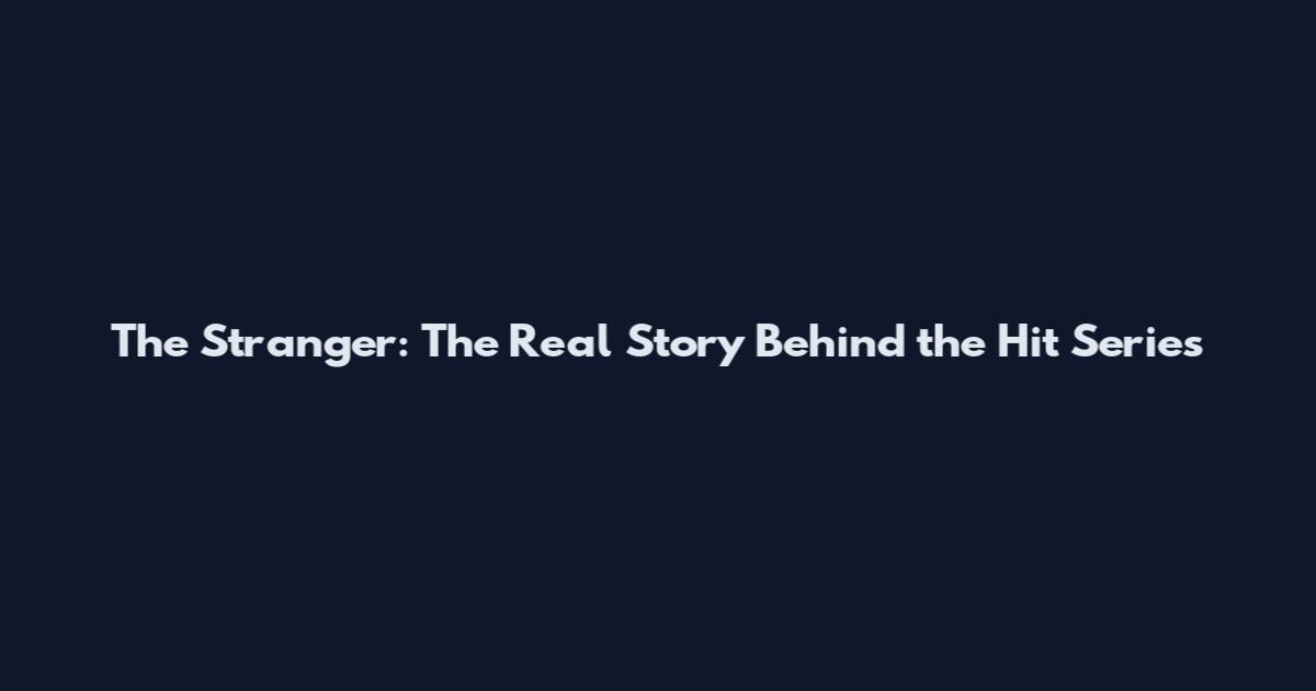The Stranger: The Real Story Behind the Hit Series