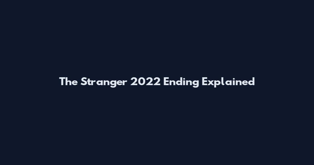 The Stranger 2022 Ending Explained