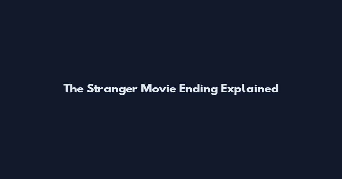 The Stranger Movie Ending Explained