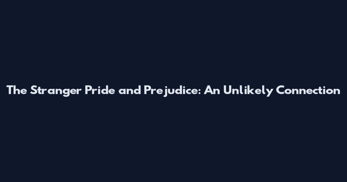 The Stranger Pride and Prejudice: An Unlikely Connection