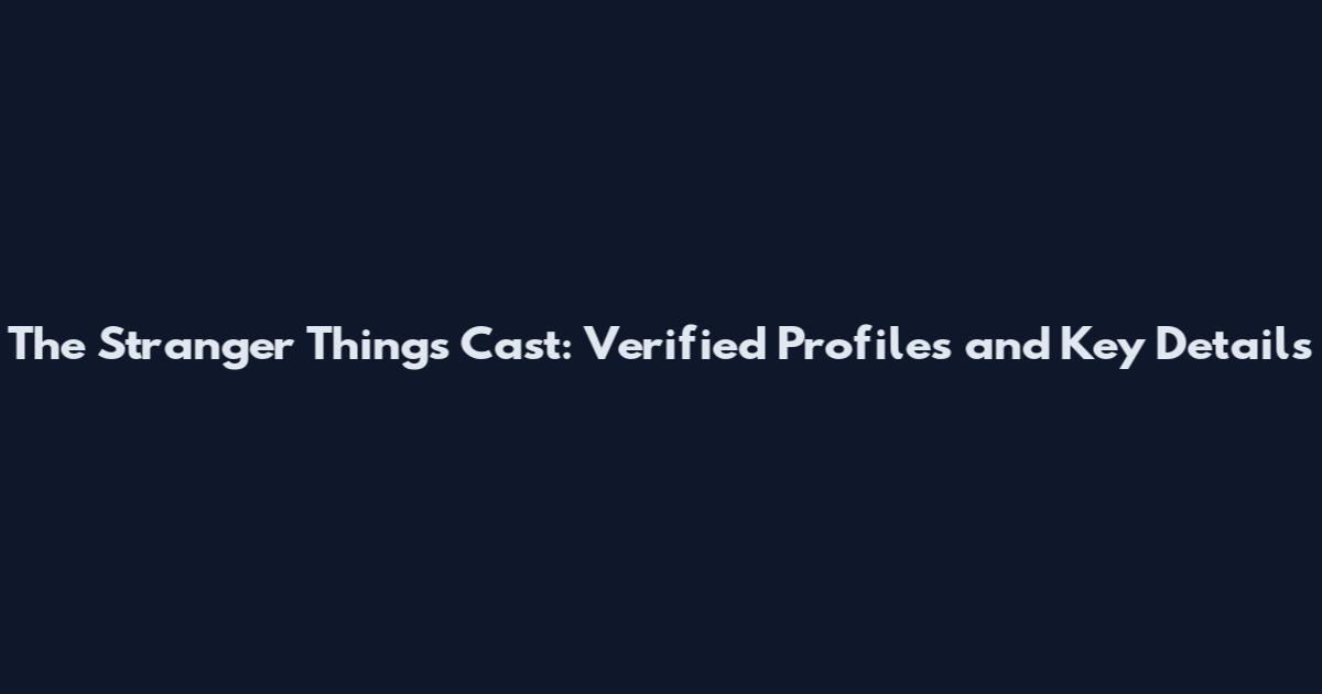 The Stranger Things Cast: Verified Profiles and Key Details