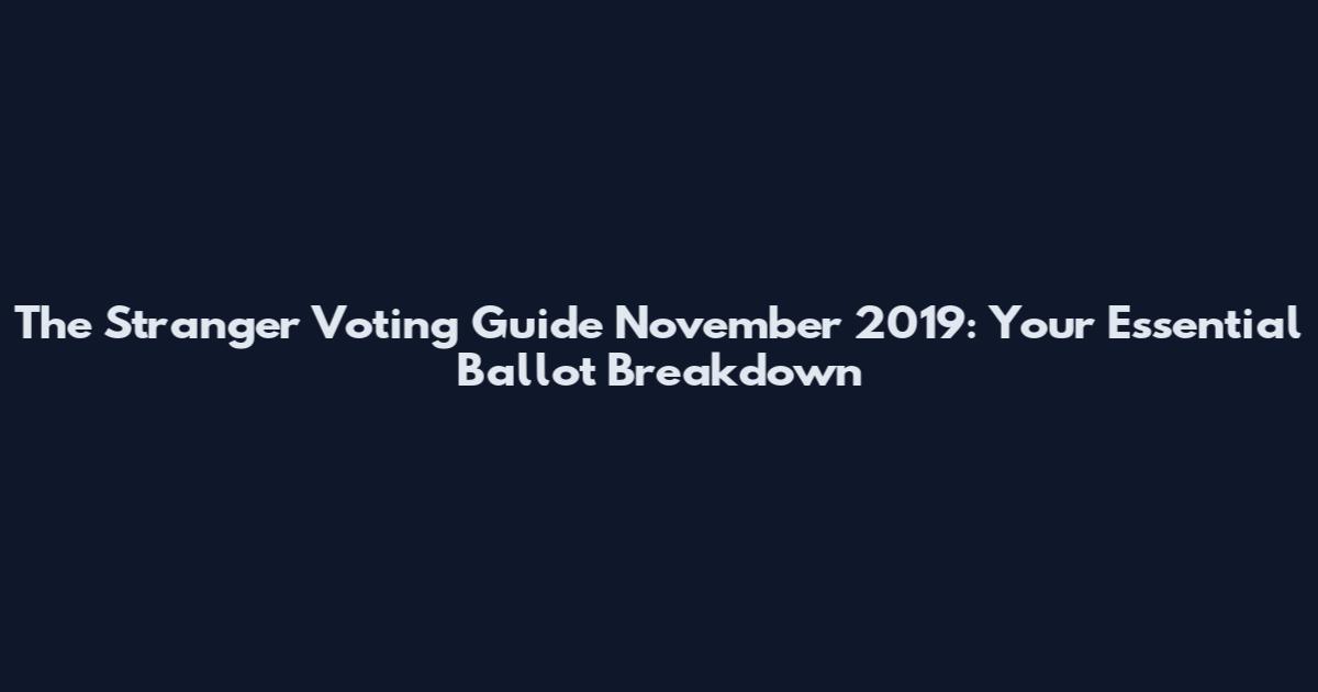 The Stranger Voting Guide November 2019: Your Essential Ballot Breakdown