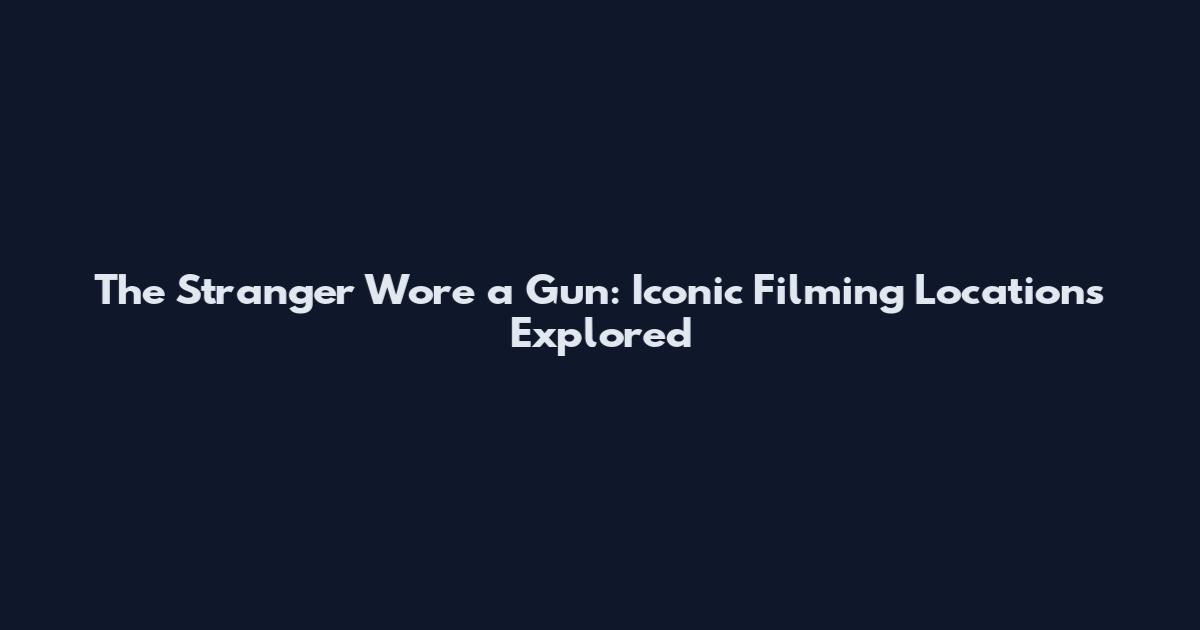 The Stranger Wore a Gun: Iconic Filming Locations Explored