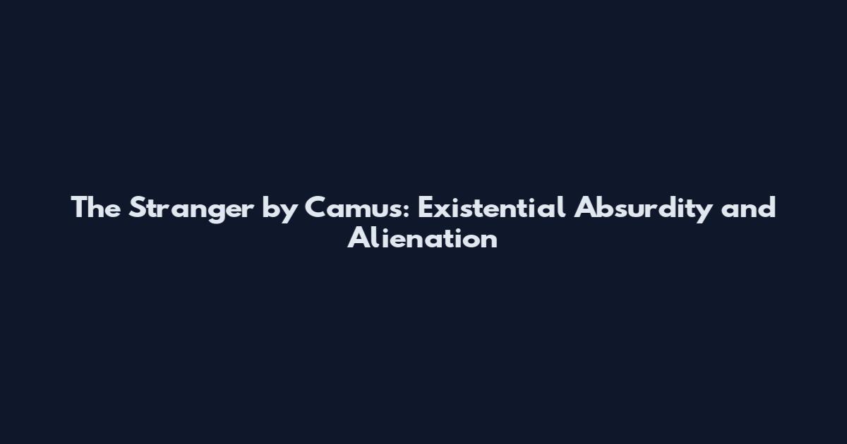 The Stranger by Camus: Existential Absurdity and Alienation