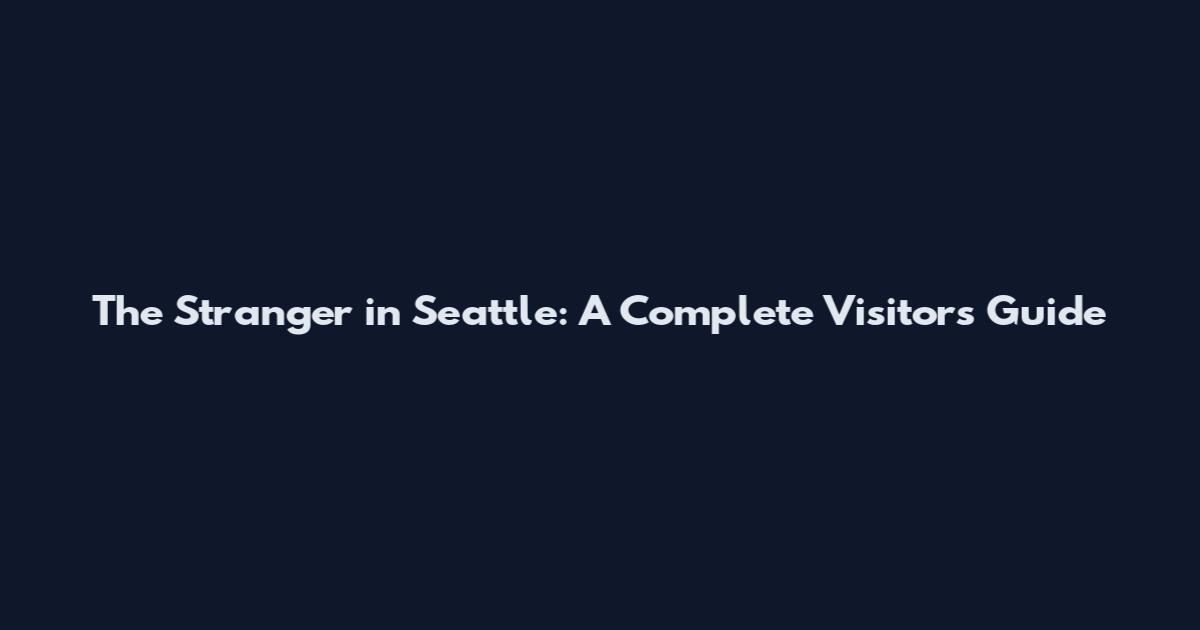 The Stranger in Seattle: A Complete Visitor's Guide