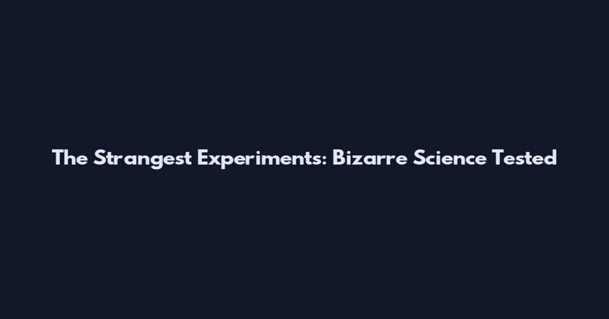 The Strangest Experiments: Bizarre Science Tested