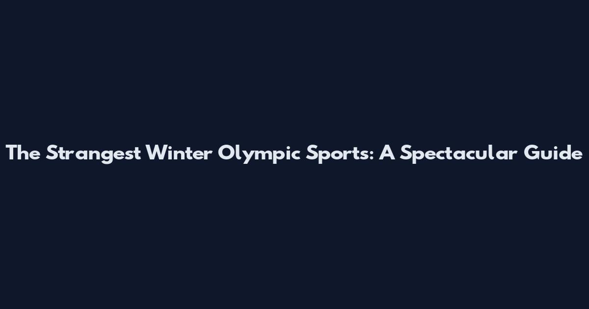 The Strangest Winter Olympic Sports: A Spectacular Guide