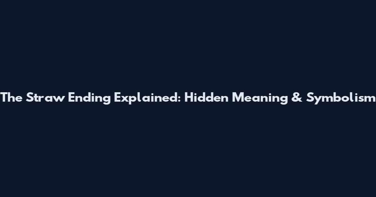 The Straw Ending Explained: Hidden Meaning & Symbolism