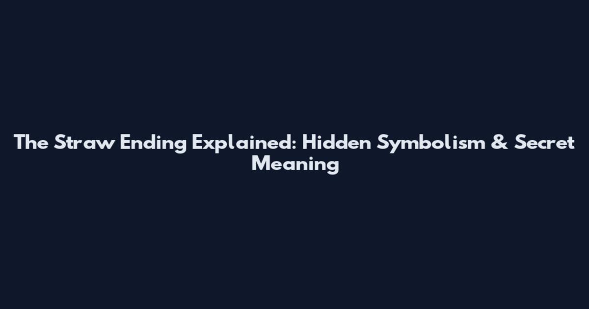 The Straw Ending Explained: Hidden Symbolism & Secret Meaning