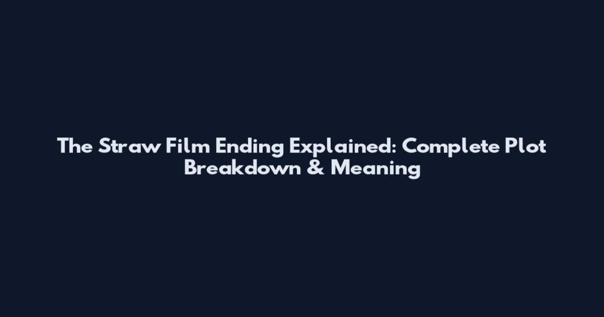 The Straw Film Ending Explained: Complete Plot Breakdown & Meaning