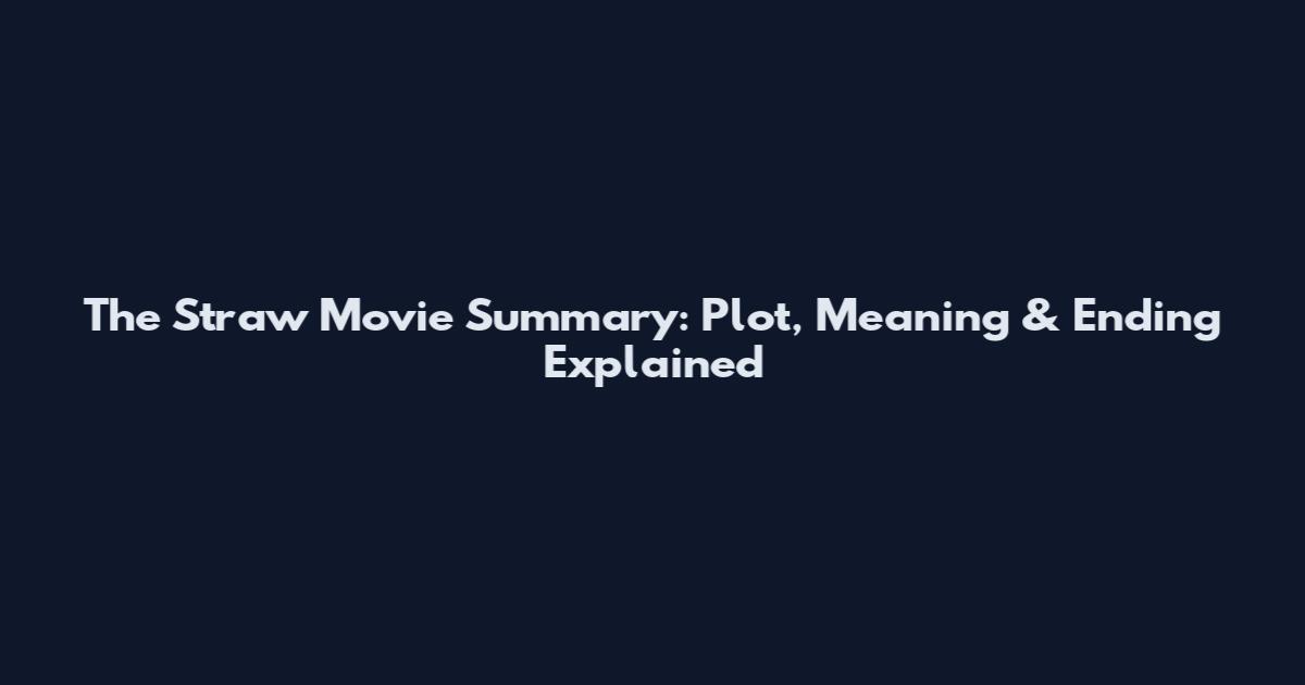The Straw Movie Summary: Plot, Meaning & Ending Explained