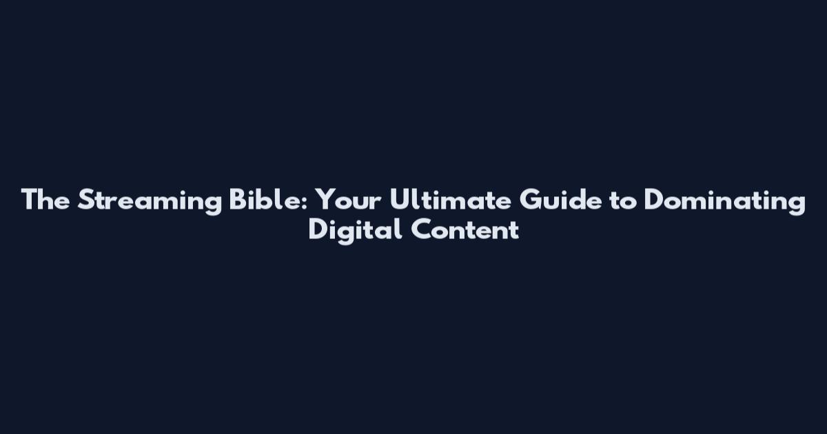 The Streaming Bible: Your Ultimate Guide to Dominating Digital Content