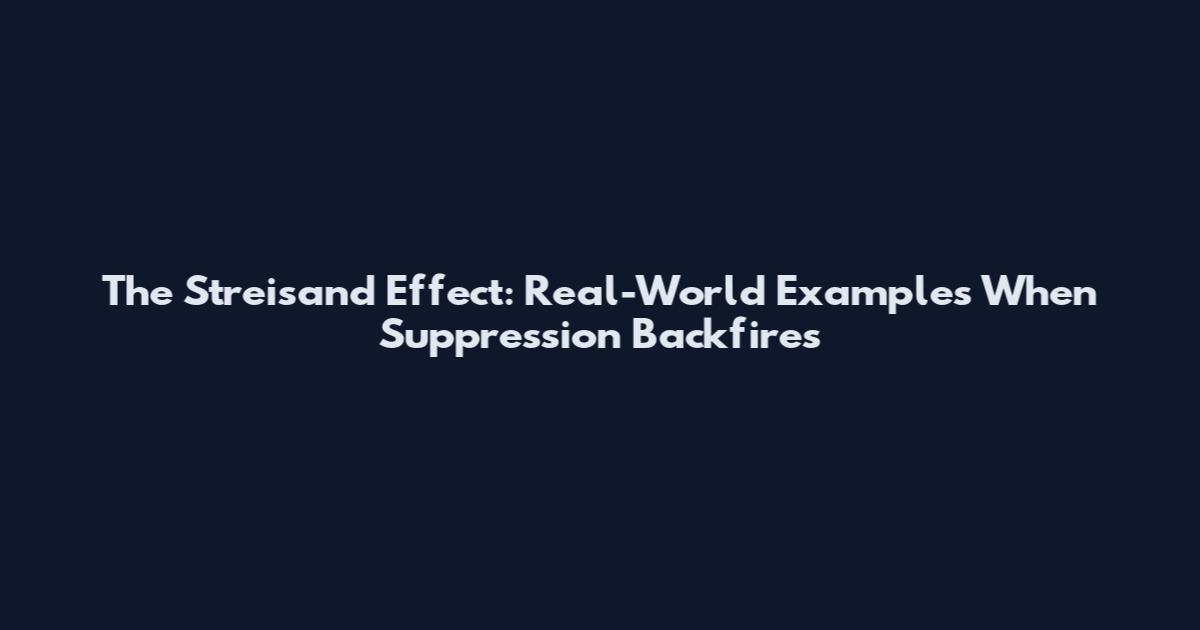 The Streisand Effect: Real-World Examples When Suppression Backfires