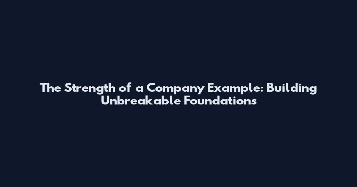 The Strength of a Company Example: Building Unbreakable Foundations