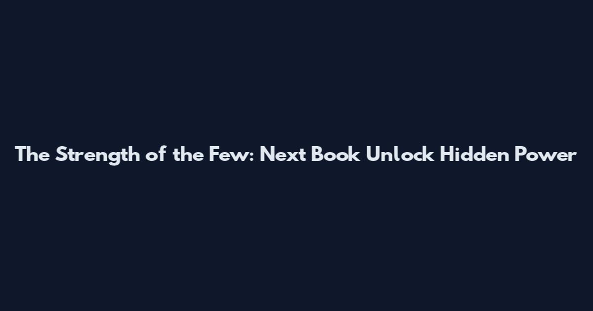 The Strength of the Few: Next Book Unlock Hidden Power