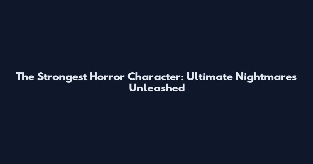 The Strongest Horror Character: Ultimate Nightmares Unleashed